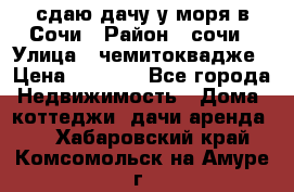 сдаю дачу у моря в Сочи › Район ­ сочи › Улица ­ чемитоквадже › Цена ­ 3 000 - Все города Недвижимость » Дома, коттеджи, дачи аренда   . Хабаровский край,Комсомольск-на-Амуре г.